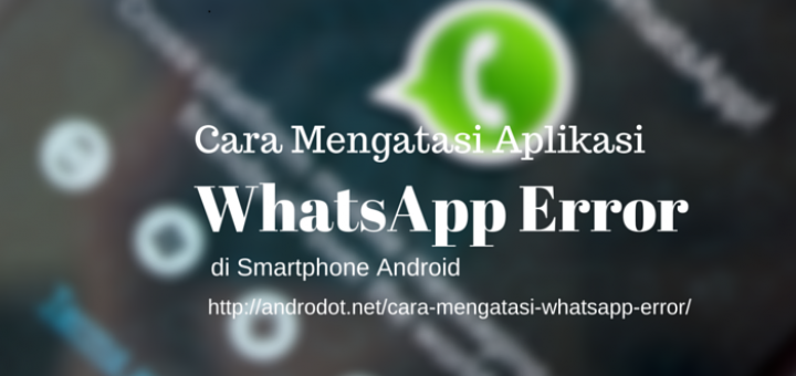Cara Mengatasi Aplikasi WhatsApp Error di Android