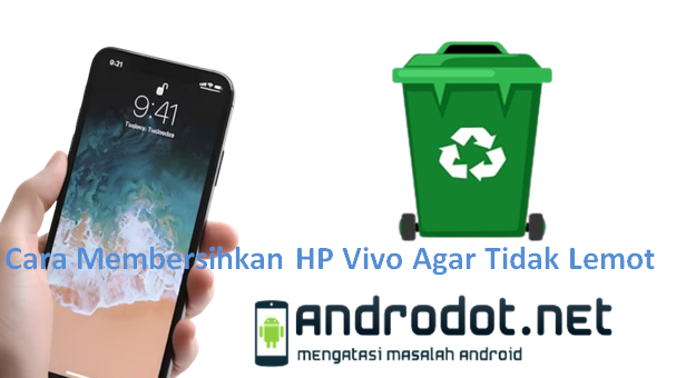 Cara Membersihkan HP Vivo Agar Tidak Lemot