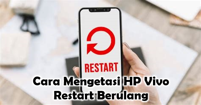 Mengatasi HP Vivo Restart Berulang